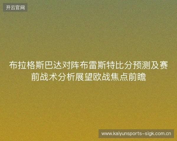 布拉格斯巴达对阵布雷斯特比分预测及赛前战术分析展望欧战焦点前瞻 布拉格斯巴达对阵布雷斯特比分预测及赛前战术分析展望欧战焦点前瞻