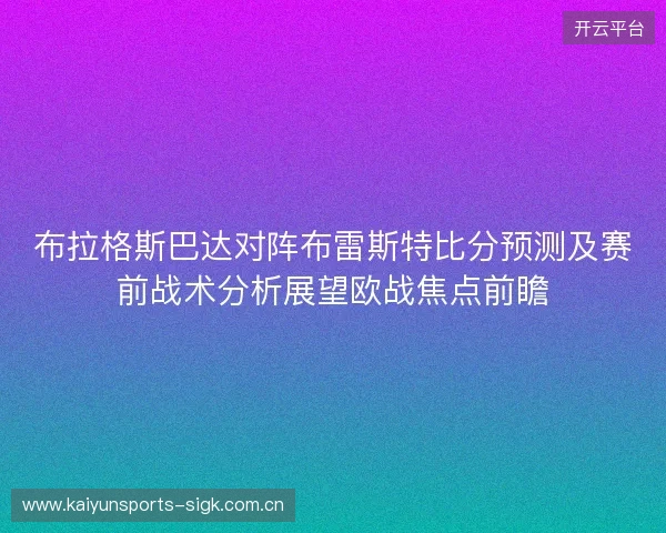 布拉格斯巴达对阵布雷斯特比分预测及赛前战术分析展望欧战焦点前瞻 布拉格斯巴达对阵布雷斯特比分预测及赛前战术分析展望欧战焦点前瞻