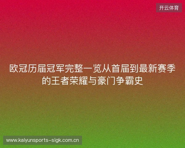 欧冠历届冠军完整一览从首届到最新赛季的王者荣耀与豪门争霸史