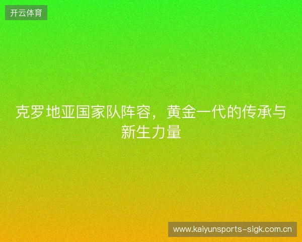 克罗地亚国家队阵容，黄金一代的传承与新生力量